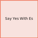 Say Yes With Es
